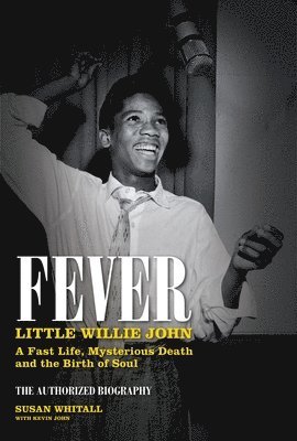 Susan Whitall - Fever: Little Willie John: A Fast Life, Mysterious Death, and the Birth of Soul, Inbunden