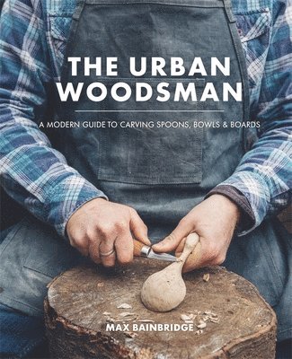 Max Bainbridge - Urban Woodsman, Inbunden