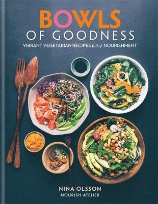 Nina Olsson - Bowls of Goodness: Vibrant Vegetarian Recipes Full of Nourishment, Inbunden