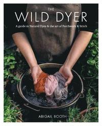 bokomslag The Wild Dyer: A guide to natural dyes & the art of patchwork & stitch