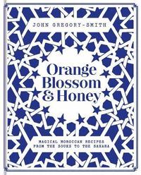 bokomslag Orange blossom & honey - magical moroccan recipes from the souks to the sah