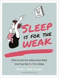 bokomslag Sleep is for the weak - how to survive when your baby wont go the f**k to s