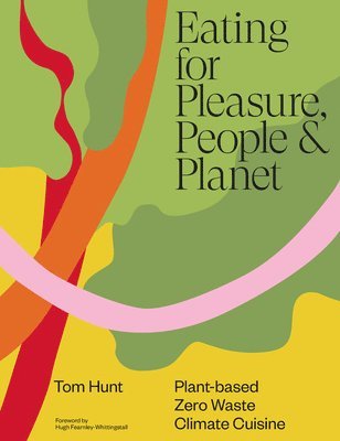 Tom Hunt - Eating for Pleasure, People & Planet, Inbunden