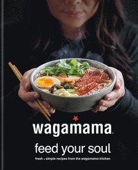 bokomslag Wagamama Feed Your Soul: 100 Japanese-Inspired Bowls of Goodness