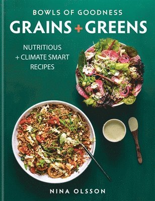Nina Olsson - Bowls of Goodness: Grains + Greens, Inbunden