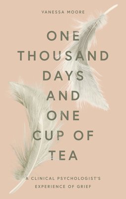 bokomslag One Thousand Days and One Cup of Tea: A Clinical Psychologist's Experience of Grief