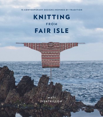 bokomslag Knitting from Fair Isle: 15 Contemporary Designs Inspired by Tradition