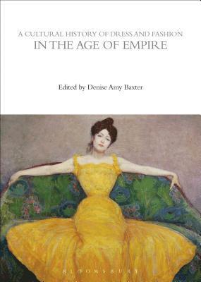 Denise Amy Baxter, USA) Baxter, Denise Amy (The University of North Texas - Cultural History of Dress and Fashion in the Age of Empire, Inbunden