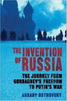 bokomslag The Invention of Russia: The Journey from Gorbachev's Freedom to Putin's War