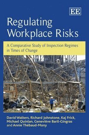 David Walters, Richard Johnstone, Kaj Frick, Michael Quinlan, Geneviève Baril-Gingras, Annie Thébaud-Mony - Regulating Workplace Risks, Inbunden