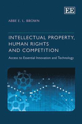 Abbe E.L. Brown - Intellectual Property, Human Rights and Competition, Inbunden