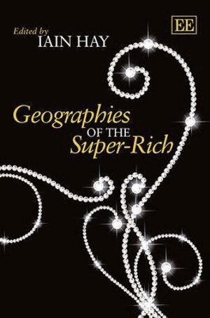 Iain Hay - Geographies of the Super-Rich, Inbunden