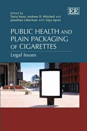 Tania Voon, Andrew D. Mitchell, Jonathan Liberman, Glyn Ayres - Public Health and Plain Packaging of Cigarettes, Inbunden