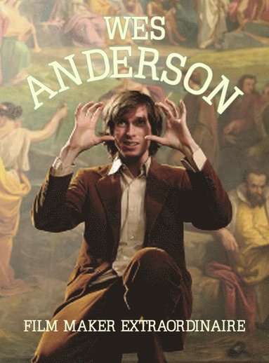 bokomslag Wes Anderson: Film Maker Extraordinare