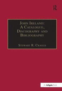 bokomslag John Ireland: A Catalogue, Discography and Bibliography