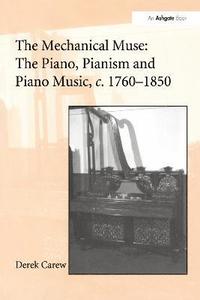 bokomslag The Mechanical Muse: The Piano, Pianism and Piano Music, c.17601850