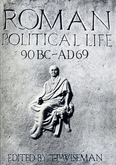 T. P. Wiseman - Roman Political Life, 90BC-AD69, Häftad