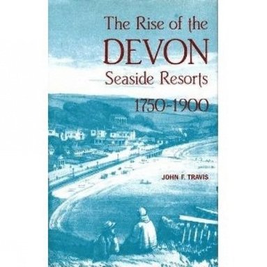 bokomslag The Rise of the Devon Seaside Resorts, 1750-1900