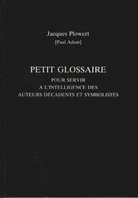 bokomslag Petit Glossaire Pour Servir A L'Intelligence Des Auteurs Decadents Et Symbolistes