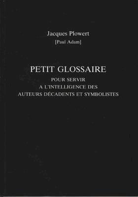 Paul Adam, Patrick McGuinness - Petit Glossaire Pour Servir A L'Intelligence Des Auteurs Decadents Et Symbolistes, Häftad