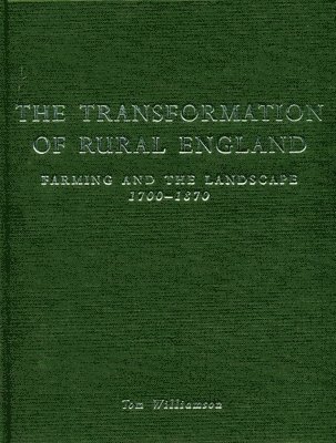 bokomslag The Transformation of Rural England: Farming and the Landscape 1700-1870