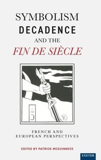bokomslag Symbolism, Decadence And The Fin De Siecle