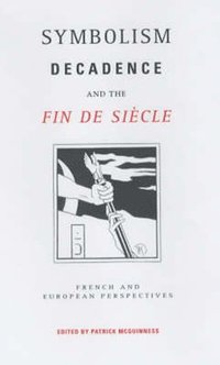 bokomslag Symbolism, Decadence and the Fin de Siecle