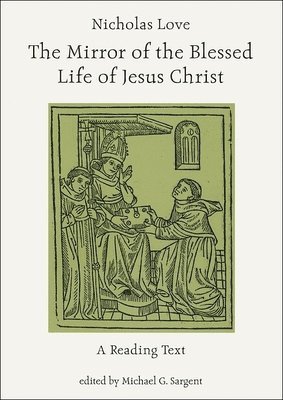 Michael G. Sargent, CUNY (United States)) Sargent, Michael G. (Department of English, Queen's College - Nicholas Love's Mirror of the Blessed Life of Jesus Christ, Häftad