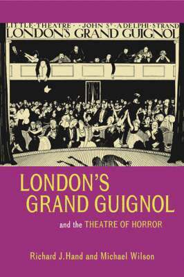 Richard J. Hand, Michael Wilson - London’s Grand Guignol and the Theatre of Horror, Häftad
