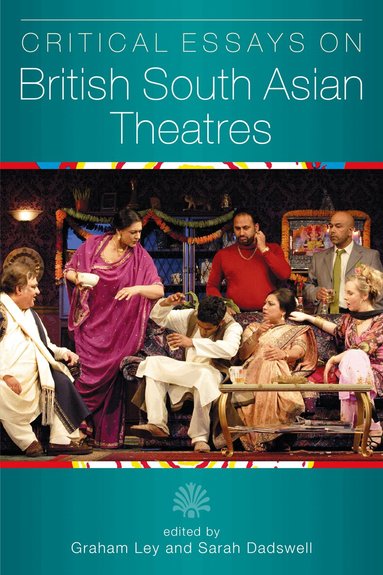 Graham Ley, Sarah Dadswell - Critical Essays on British South Asian Theatre, Häftad