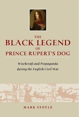 Mark Stoyle - Black Legend of Prince Rupert's Dog, Inbunden