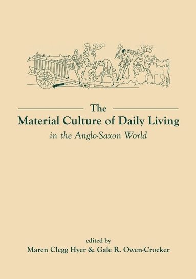 Maren Clegg Hyer, Gale R. Owen-Crocker - The Material Culture of Daily Living in the Anglo-Saxon World, Häftad