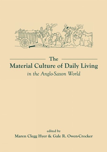 Maren Clegg Hyer, Gale R. Owen-Crocker - Material Culture of Daily Living in the Anglo-Saxon World, Häftad