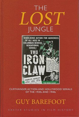 Guy Barefoot - The Lost Jungle: Cliffhanger Action and Hollywood Serials of the 1930s and 1940s, Inbunden