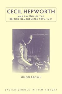 bokomslag Cecil Hepworth and the Rise of the British Film Industry 1899-1911