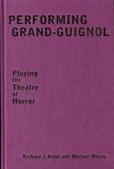 Richard J. Hand, Michael Wilson - Performing Grand-Guignol, Inbunden