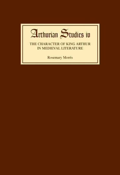 Rosemary Morris - Character of King Arthur in Medieval Literature, Inbunden