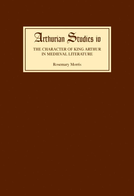 Rosemary Morris - Character of King Arthur in Medieval Literature, Inbunden