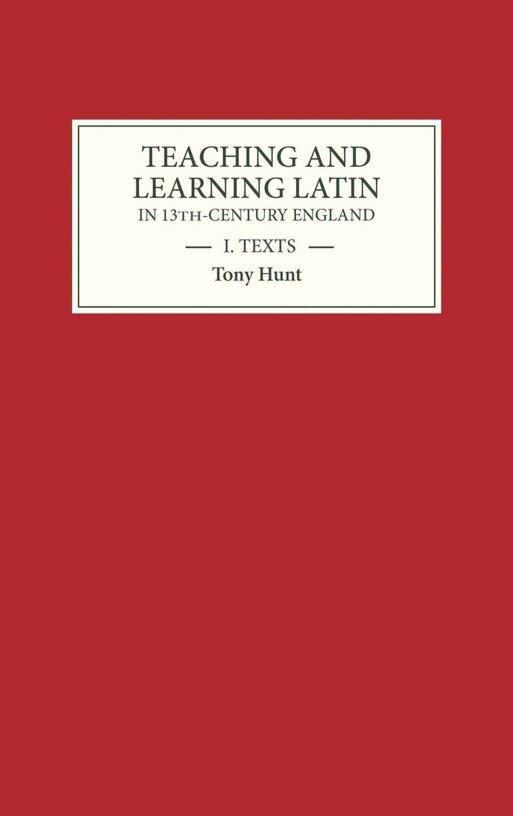 Tony Hunt - Teaching and Learning Latin in Thirteenth Century England, Volume One, Inbunden