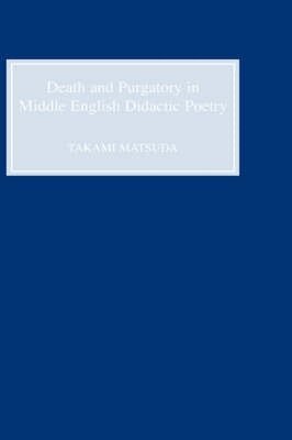 Takami Matsuda - Death and Purgatory in Middle English Didactic Poetry, Inbunden
