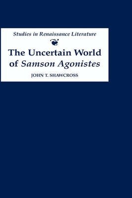 John T. Shawcross - Uncertain World of Samson Agonistes, Inbunden