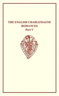 bokomslag The English Charlemagne Romances V The Romances   of the Sowdone of Babylone