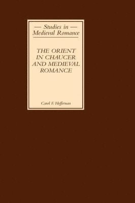 Carol F Heffernan, Carol F (Royalty Account) Heffernan, Carol F. Heffernan, Carol Falvo Heffernan - Orient in Chaucer and Medieval Romance, Inbunden