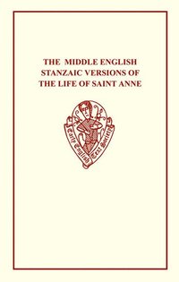 bokomslag The Middle English Stanzaic Versions of the Life of St Anne