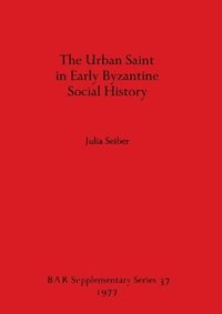 bokomslag The Urban Saint in Early Byzantine Social History