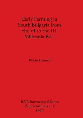 Robin Dennell - Early Farming in South Bulgaria from the VI to the III Millenia B.C., Häftad