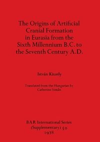 bokomslag The origins of artificial cranial formation in Eurasia from the sixth millennium B.C. to the seventh century A.D