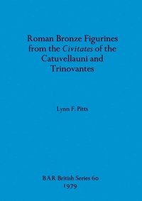 bokomslag Roman Bronze Figurines from the Civitates of the Catuvellauni and Trinovantes