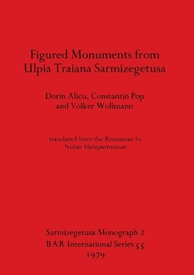 Constantin Pop, Volker Wollmann, Dorin Alicu - Figured Monuments from Ulpia Traiana Sarmizegetusa, Häftad