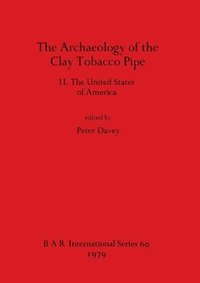 bokomslag The Archaeology of the Clay Tobacco Pipe